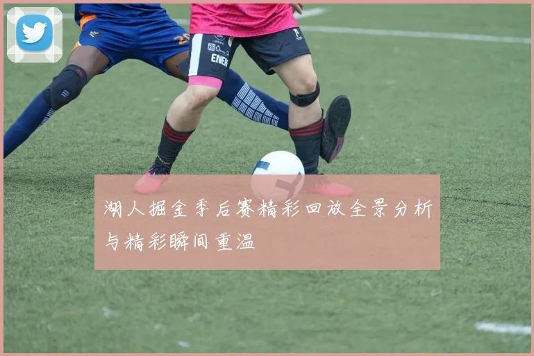 湖人掘金季后赛精彩回放全景分析与精彩瞬间重温
